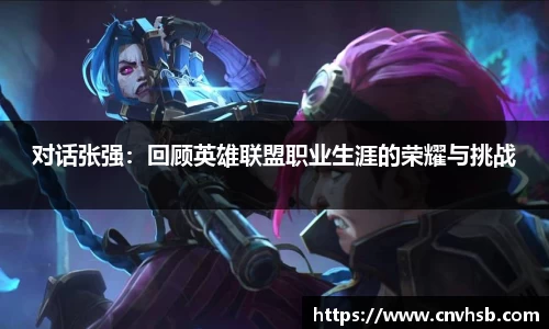 对话张强：回顾英雄联盟职业生涯的荣耀与挑战
