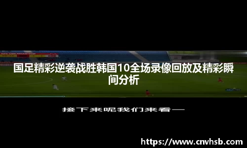国足精彩逆袭战胜韩国10全场录像回放及精彩瞬间分析